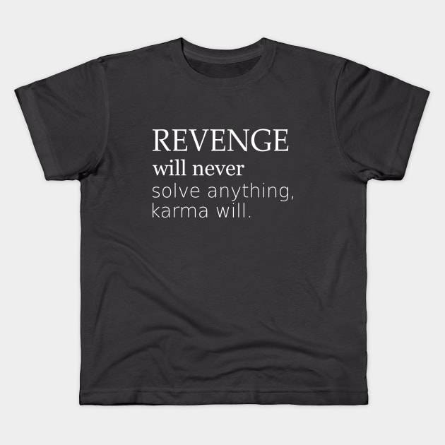 Revenge will never solve anything, karma will Kids T-Shirt by FlyingWhale369